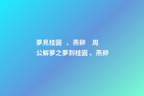 夢見桂圓、燕卵　周公解夢之夢到桂圓、燕卵